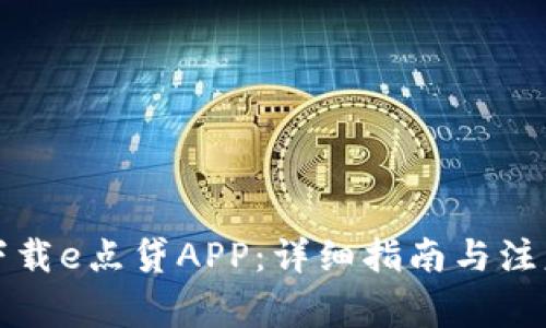 如何下载e点贷APP：详细指南与注意事项