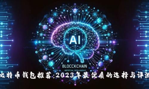 比特币钱包推荐：2023年最优质的选择与评测