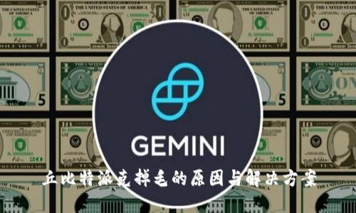 丘比特派克掉毛的原因与解决方案