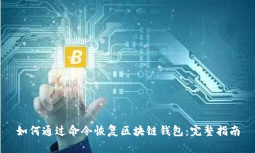 如何通过命令恢复区块链钱包：完整指南