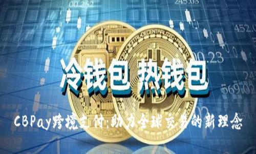 CBPay跨境支付：助力全球交易的新理念