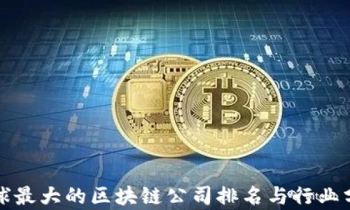 
全球最大的区块链公司排名与行业分析