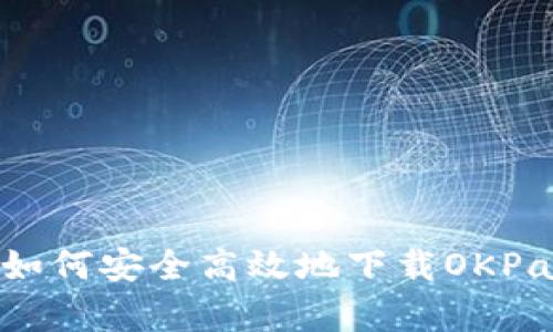 全方位指南：如何安全高效地下载OKPay虚拟币钱包