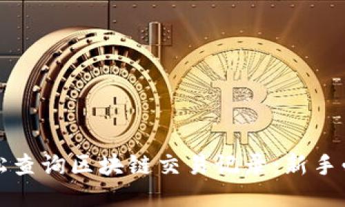 如何轻松查询区块链交易记录：新手必看指南