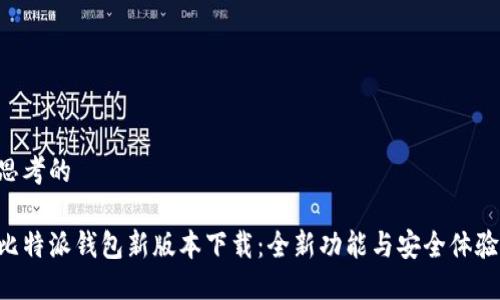思考的

比特派钱包新版本下载：全新功能与安全体验!