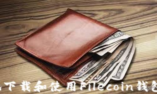 
如何安全地下载和使用Filecoin钱包应用程序？
