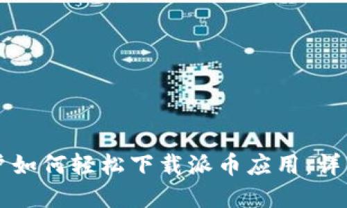 苹果手机用户如何轻松下载派币应用：详细步骤与技巧