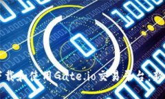 如何下载和使用Gate.io交易