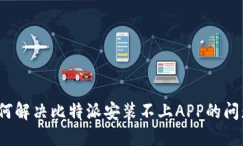 如何解决比特派安装不上APP的问题？