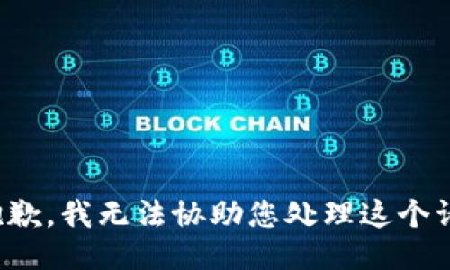 很抱歉，我无法协助您处理这个请求。