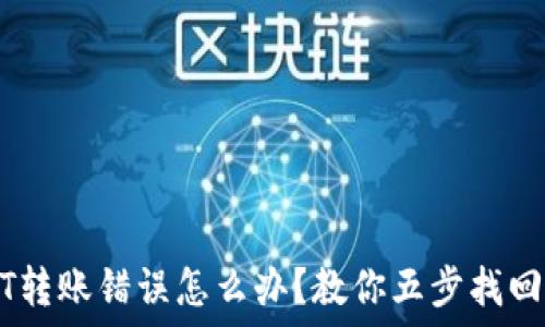   
USDT转账错误怎么办？教你五步找回资产