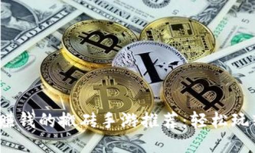 2023年最赚钱的搬砖手游推荐：轻松玩转游戏赚钱