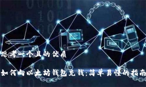 思考一个且的优质

如何向以太坊钱包充钱：简单易懂的指南
