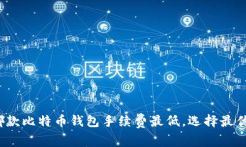 2023年哪款比特币钱包手续费最低，选择最优钱包指南