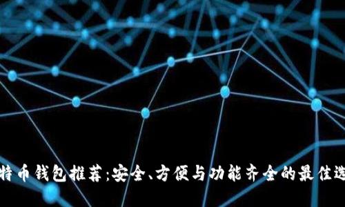 比特币钱包推荐：安全、方便与功能齐全的最佳选择