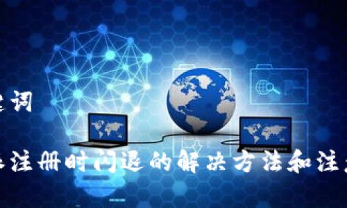 和关键词

比特派注册时闪退的解决方法和注意事项