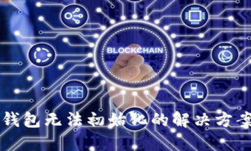 以太坊钱包无法初始化的解决方案与技巧