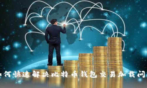 如何快速解决比特币钱包交易加载问题