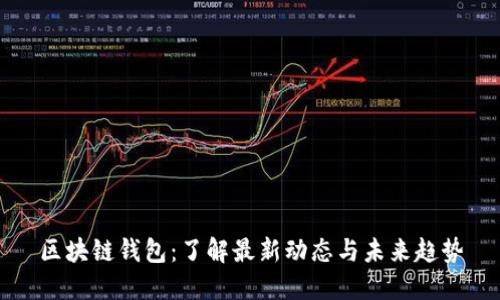 区块链钱包：了解最新动态与未来趋势