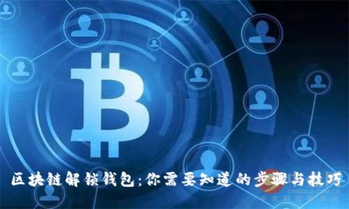 区块链解锁钱包：你需要知道的步骤与技巧