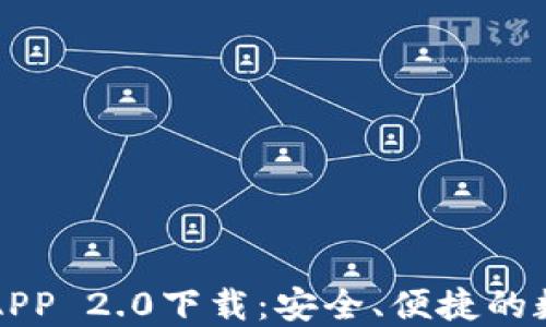 
以太坊钱包官网APP 2.0下载：安全、便捷的数字资产管理工具