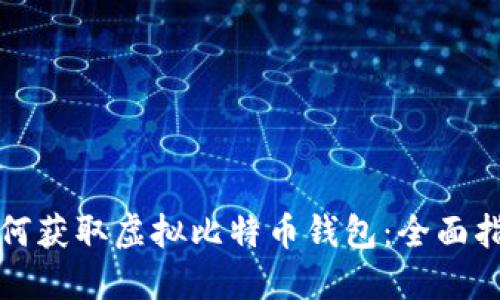 如何获取虚拟比特币钱包：全面指南