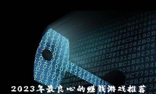 
2023年最良心的赚钱游戏推荐