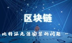 如何解决比特派无法安装