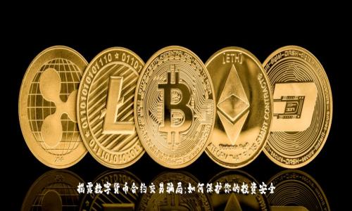 揭露数字货币合约交易骗局：如何保护你的投资安全