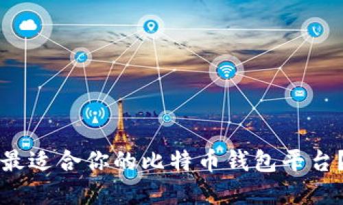 如何选择最适合你的比特币钱包平台？全面指南