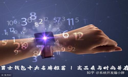 男士钱包十大名牌推荐 | 高品质与时尚并存