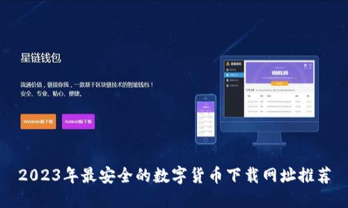2023年最安全的数字货币下载网址推荐