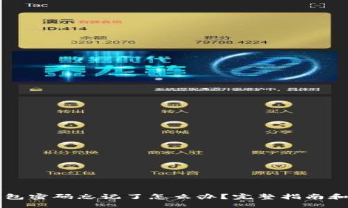 以太坊钱包密码忘记了怎么办？完整指南和解决方案
