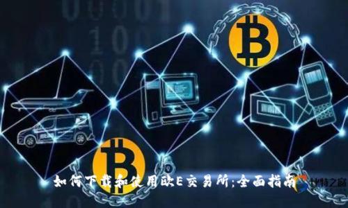 如何下载和使用欧E交易所：全面指南