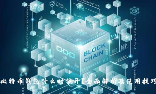比特币钱包什么时候开？全面解析及使用技巧