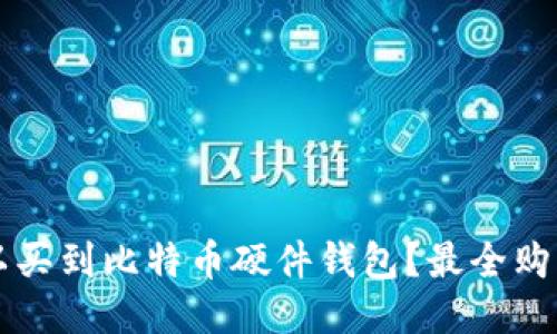 国内哪里可以买到比特币硬件钱包？最全购买指南与推荐