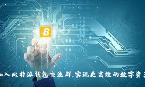 如何加入比特派钱包交流群，实现更高效的数字资产管理