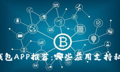 比特币钱包APP推荐：哪些应用支持私钥管理？