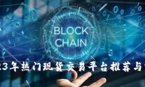 2023年热门现货交易平台推荐与分析