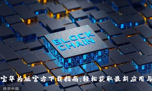 应用宝华为版官方下载指南：轻松获取最新应用与游戏