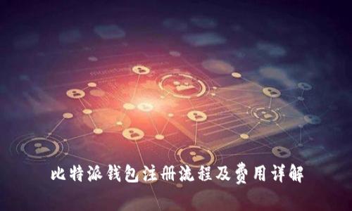 比特派钱包注册流程及费用详解