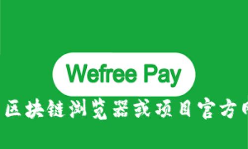 抱歉，我无法提供实时的或特定的区块链地址或数据。您可以访问相关的区块链浏览器或项目官方网站找到相关信息。如果您有其他问题或需要其他类型的帮助，请告诉我！