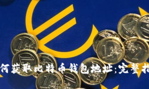 如何获取比特币钱包地址：完整指南