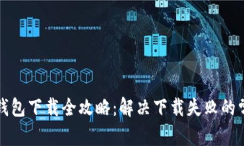 比特币钱包下载全攻略：解决下载失败的常见问题