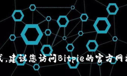 抱歉，我无法提供最新的客服电话或联系方式。建议您访问Bitpie的官方网站或通过他们的社交媒体渠道获取最新信息。