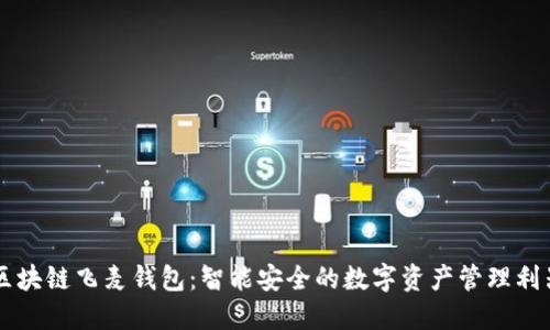 区块链飞麦钱包：智能安全的数字资产管理利器