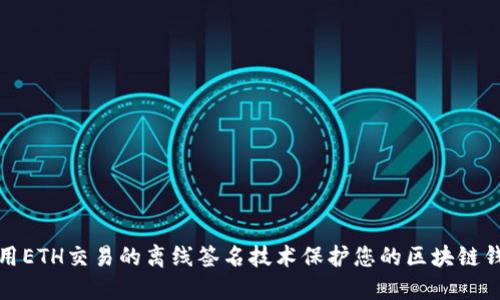 如何使用ETH交易的离线签名技术保护您的区块链钱包安全