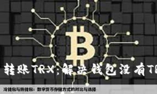 如何在钱包中转账TRX：解决钱包没有TRX的常见问题