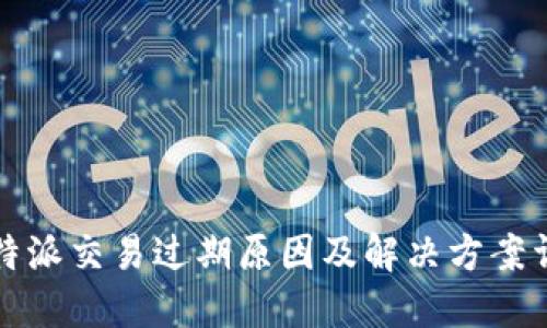 比特派交易过期原因及解决方案详解