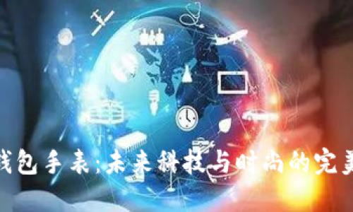 加密钱包手表：未来科技与时尚的完美结合